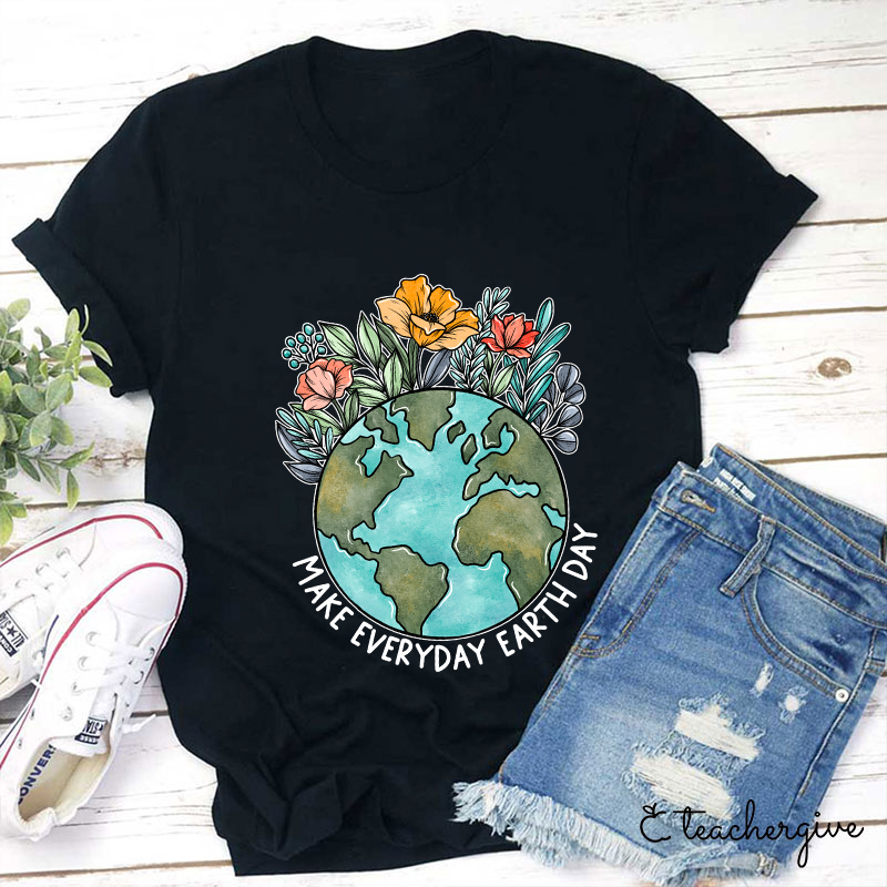 Make Everyday Earth Day Teacher T-Shirt