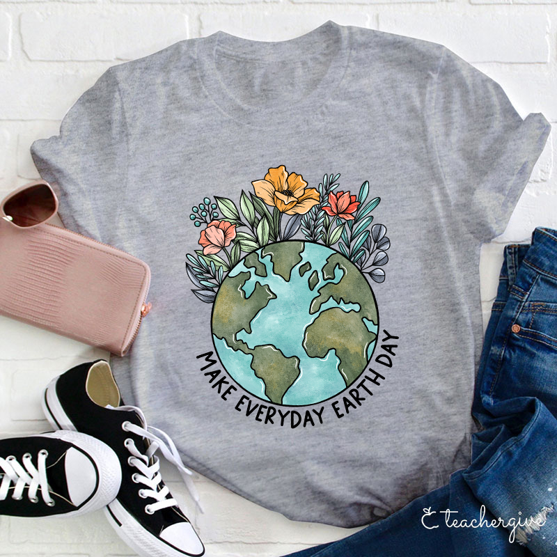 Make Everyday Earth Day Teacher T-Shirt