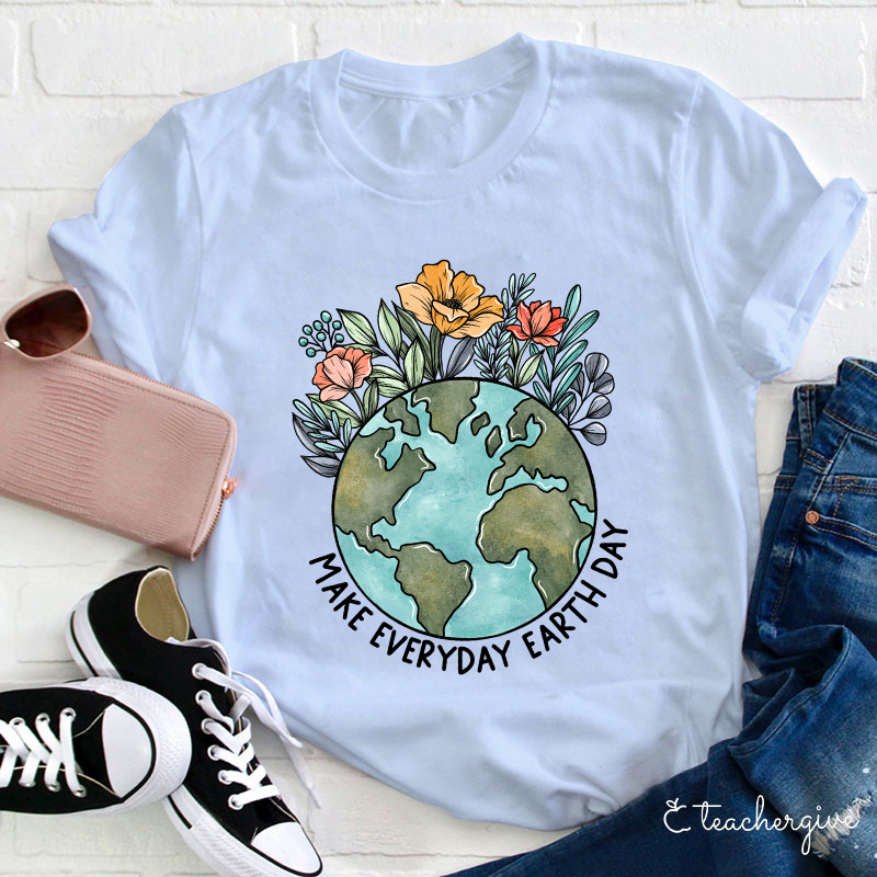 Make Everyday Earth Day Teacher T-Shirt