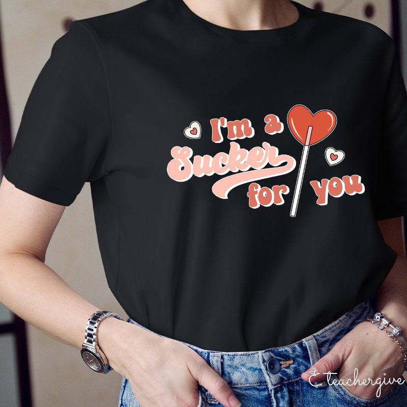 I'm A Sucker For You Teacher T-Shirt