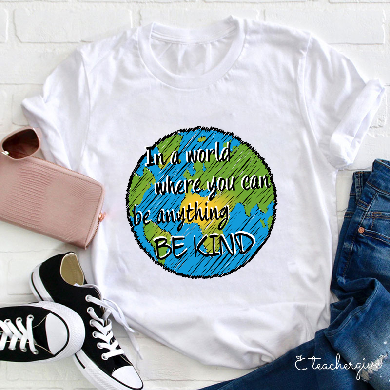 In A World Where You Can Be Anything Be Kind Teacher T-Shirt