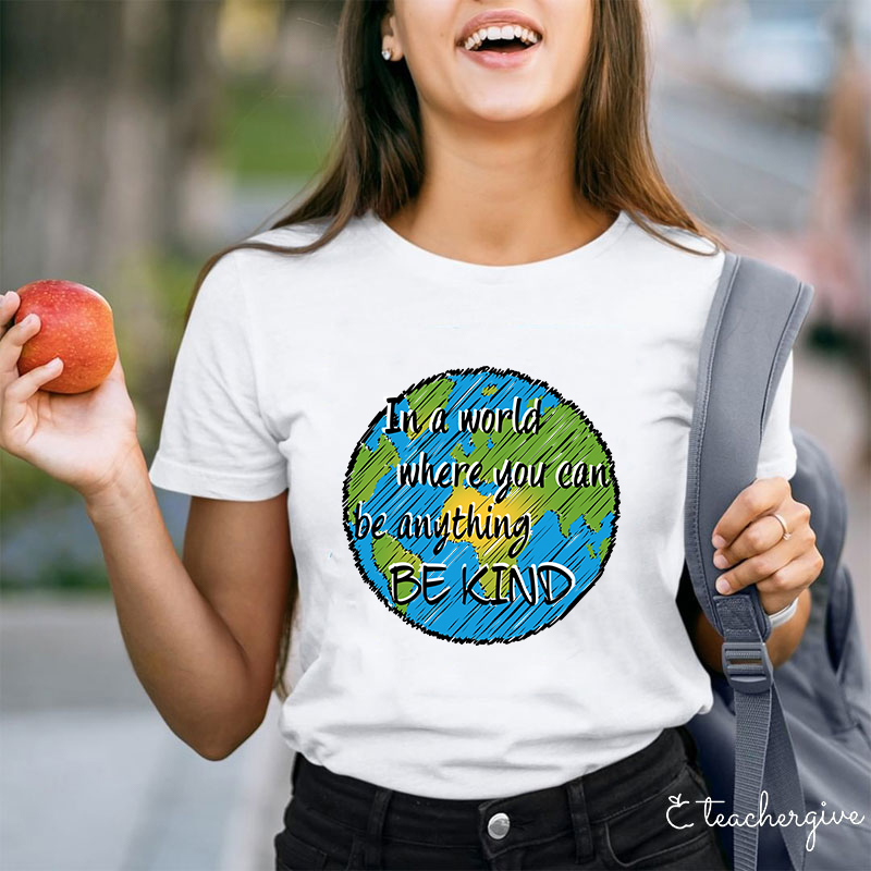 In A World Where You Can Be Anything Be Kind Teacher T-Shirt