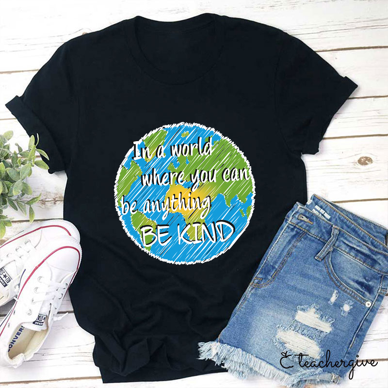 In A World Where You Can Be Anything Be Kind Teacher T-Shirt