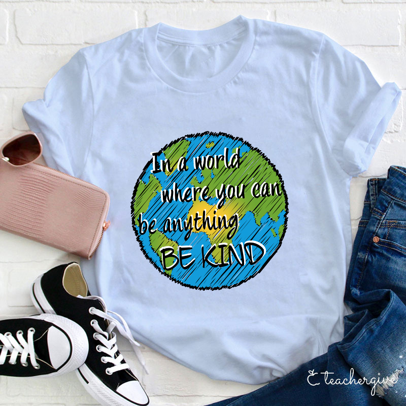 In A World Where You Can Be Anything Be Kind Teacher T-Shirt