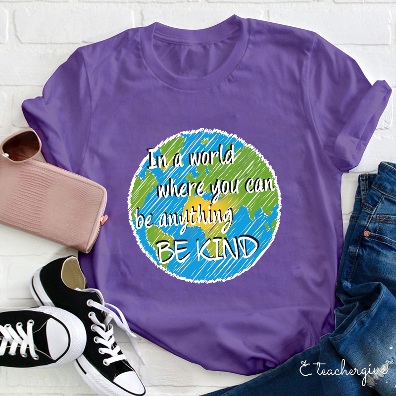 In A World Where You Can Be Anything Be Kind Teacher T-Shirt