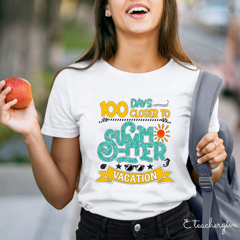 100 Days Closer To Summer Vacation Teacher T-Shirt