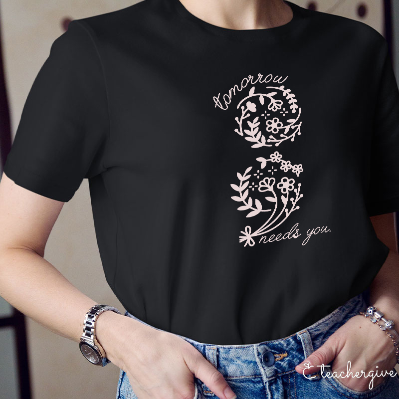 Tomorrow Needs You Teacher T-Shirt