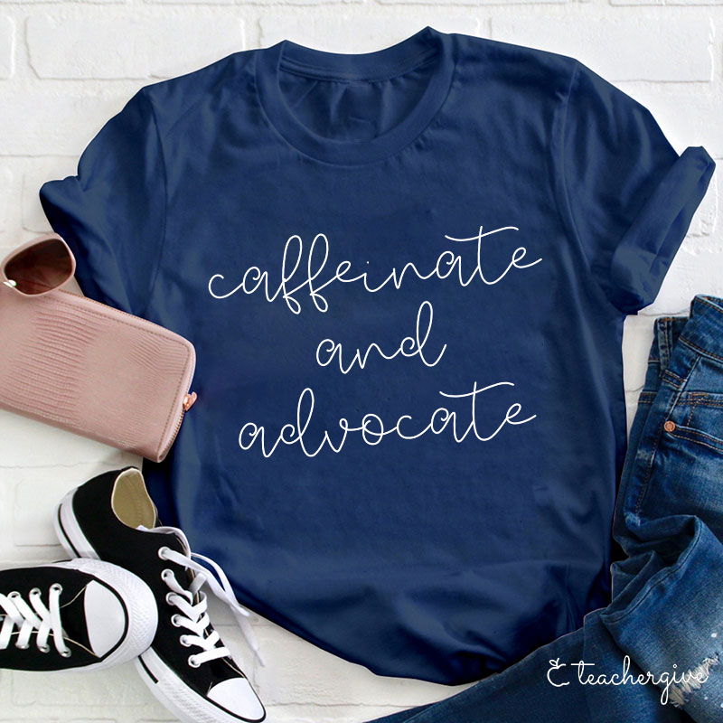 Caffeinate And Advocate Teacher T-Shirt