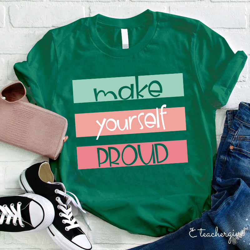 Make Yourself Proud Teacher T-Shirt