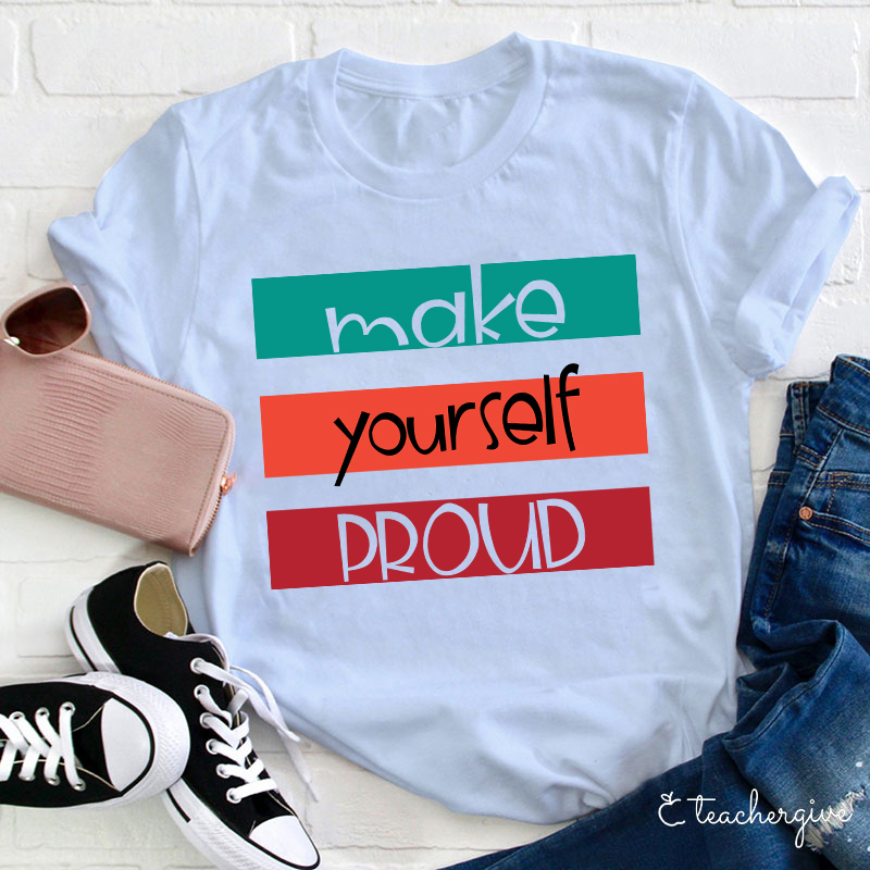 Make Yourself Proud Teacher T-Shirt