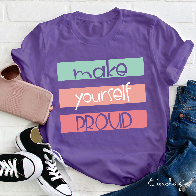 Make Yourself Proud Teacher T-Shirt