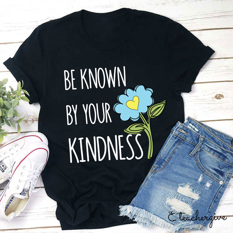 Be Known By Your Kindness Teacher T-Shirt