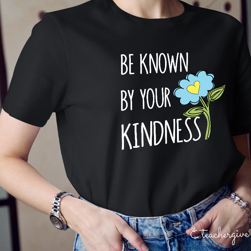 Be Known By Your Kindness Teacher T-Shirt
