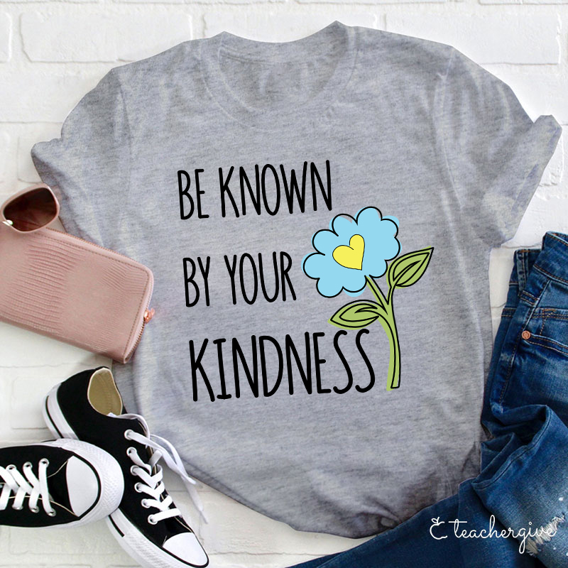 Be Known By Your Kindness Teacher T-Shirt