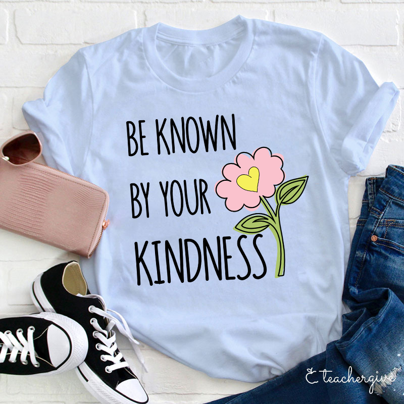 Be Known By Your Kindness Teacher T-Shirt
