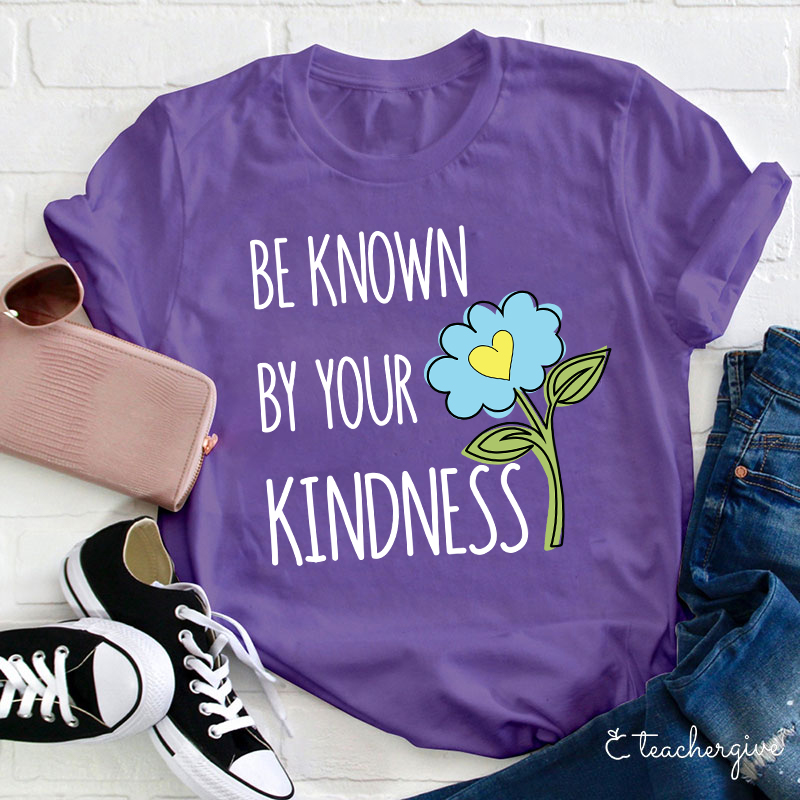 Be Known By Your Kindness Teacher T-Shirt