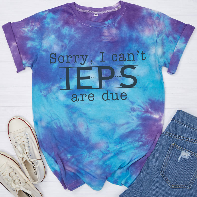 Sorry I Can't IEPS Are Due Teacher Tie-dye T-Shirt