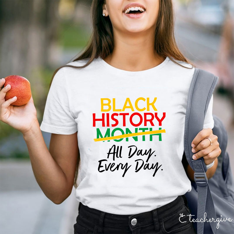Black History All Day Every Day Teacher T-Shirt