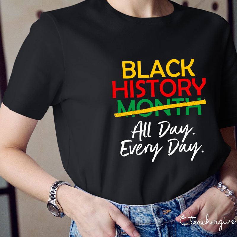 Black History All Day Every Day Teacher T-Shirt
