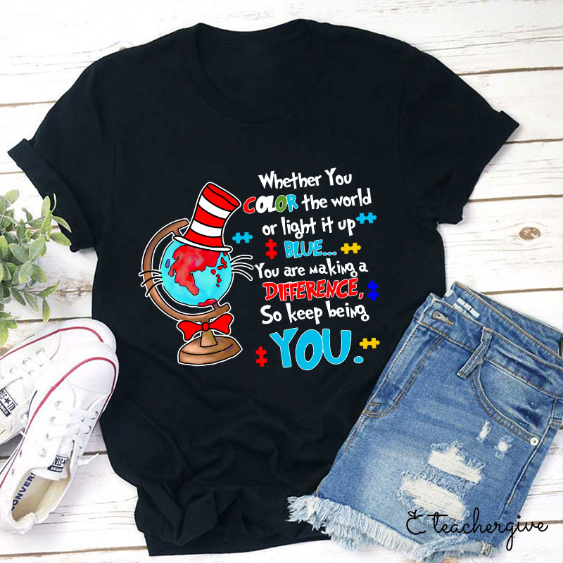 Whether You Color The World Or Light It Up You Are Making A Difference Teacher T-Shirt