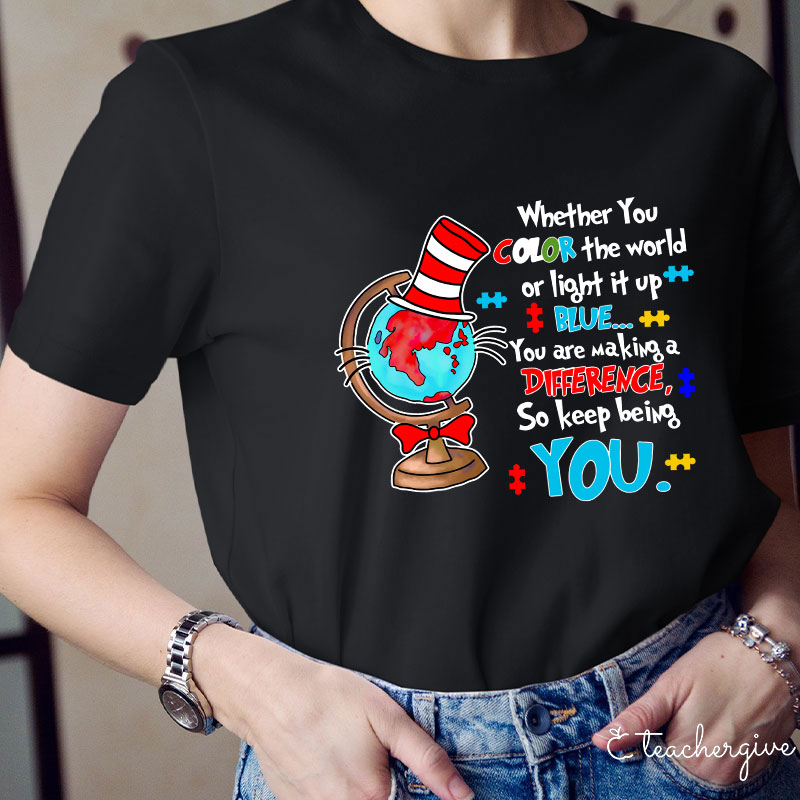 Whether You Color The World Or Light It Up You Are Making A Difference Teacher T-Shirt