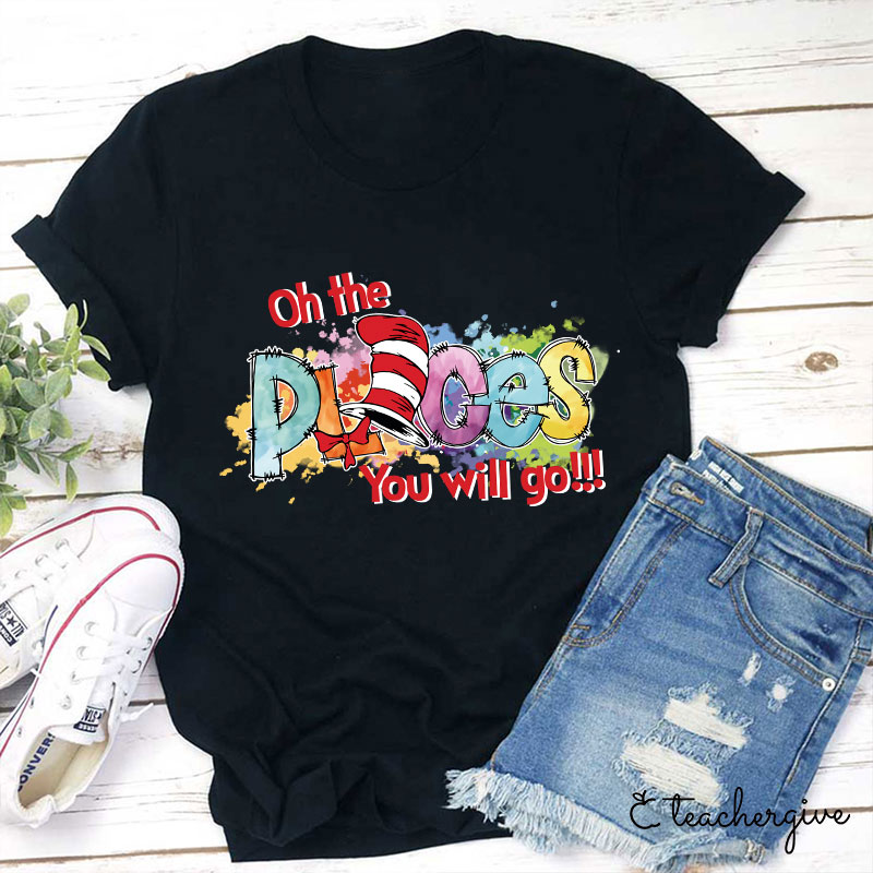 Oh The Places You Will Go Teacher T-Shirt