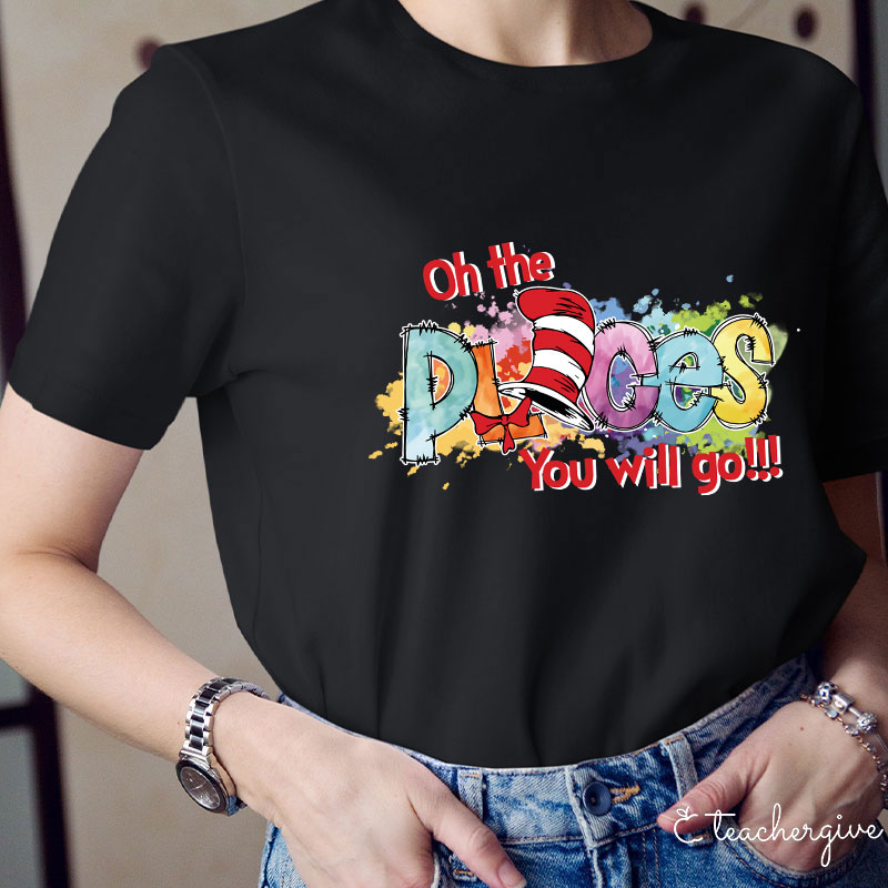 Oh The Places You Will Go Teacher T-Shirt