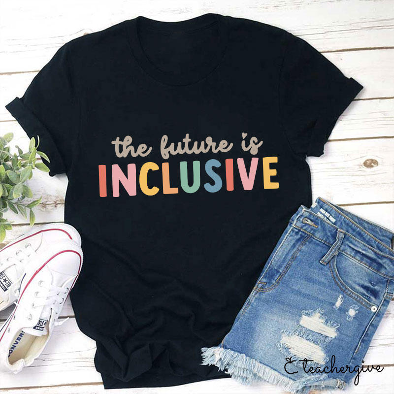 The Future Is Inclusive Teacher T-Shirt