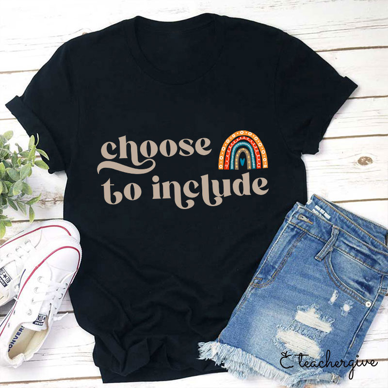 Choose To Be Include Teacher T-Shirt