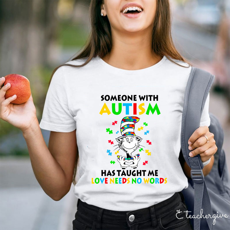 Someone With Autism Has Taught Me Love Needs No Words Teacher T-Shirt