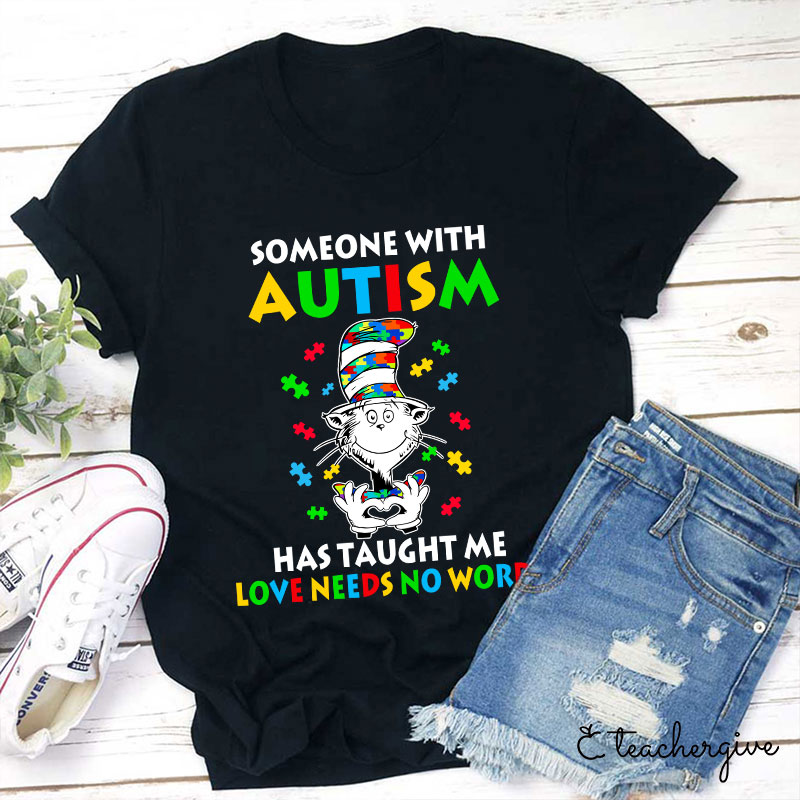 Someone With Autism Has Taught Me Love Needs No Words Teacher T-Shirt