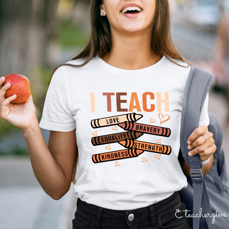 I Teach Love Bravery Equality Strength Kindness Teacher T-Shirt