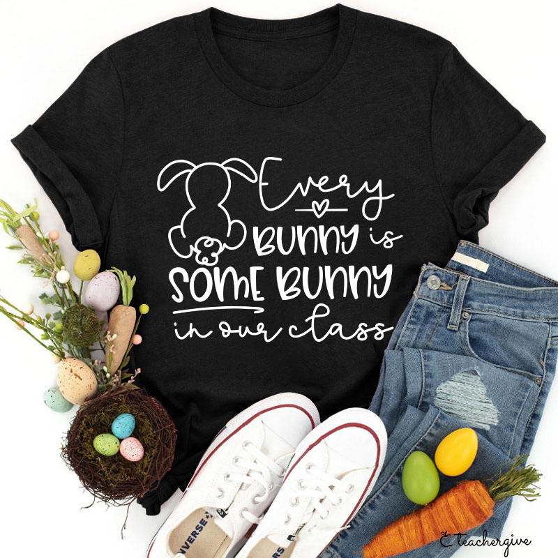 Every Bunny Is Some Bunny In Our Class Teacher T-Shirt