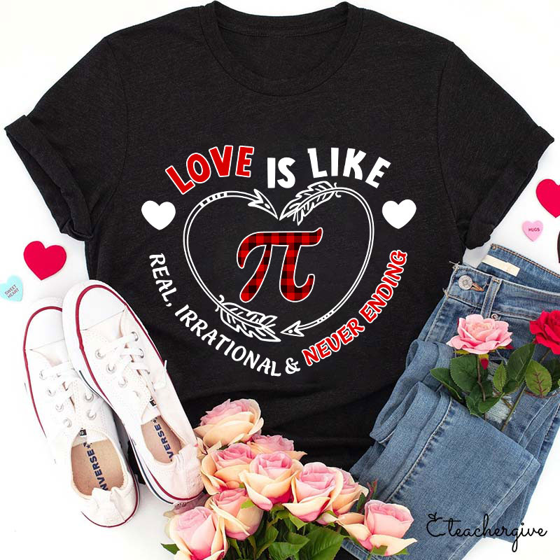 Love Is Like Pi Real Irrational Never Ending Teacher T-Shirt