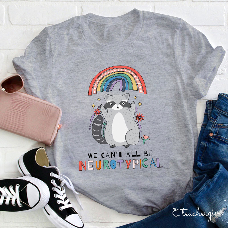 We Can't All Be Neurotypical Teacher T-Shirt