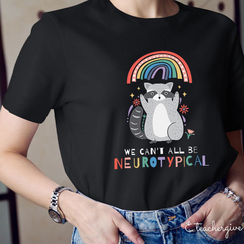 We Can't All Be Neurotypical Teacher T-Shirt