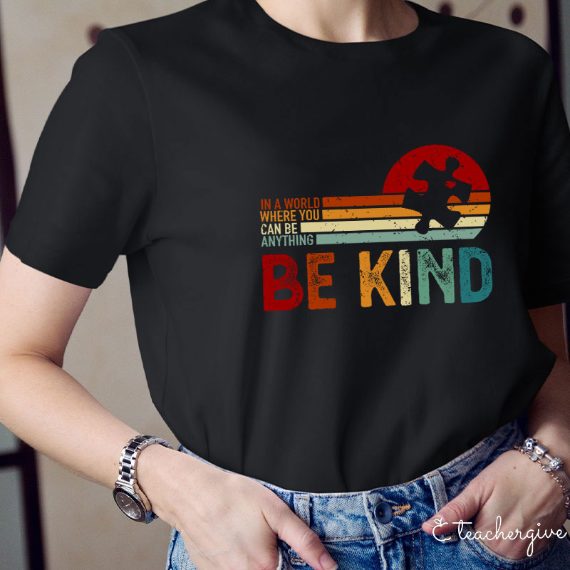 In A World Where You Can Be Anything Be Kind Teacher T-Shirt