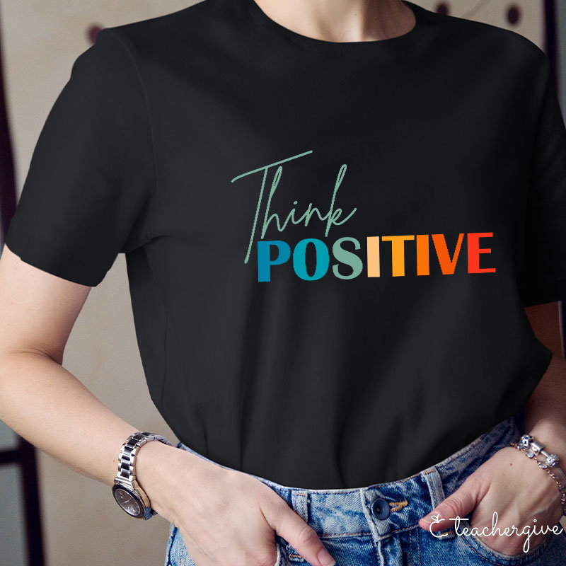 Think Positive Teacher T-Shirt
