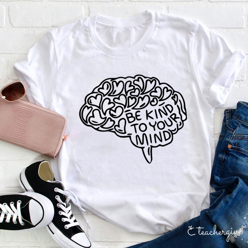 Be Kind To Your Mind Teacher T-Shirt