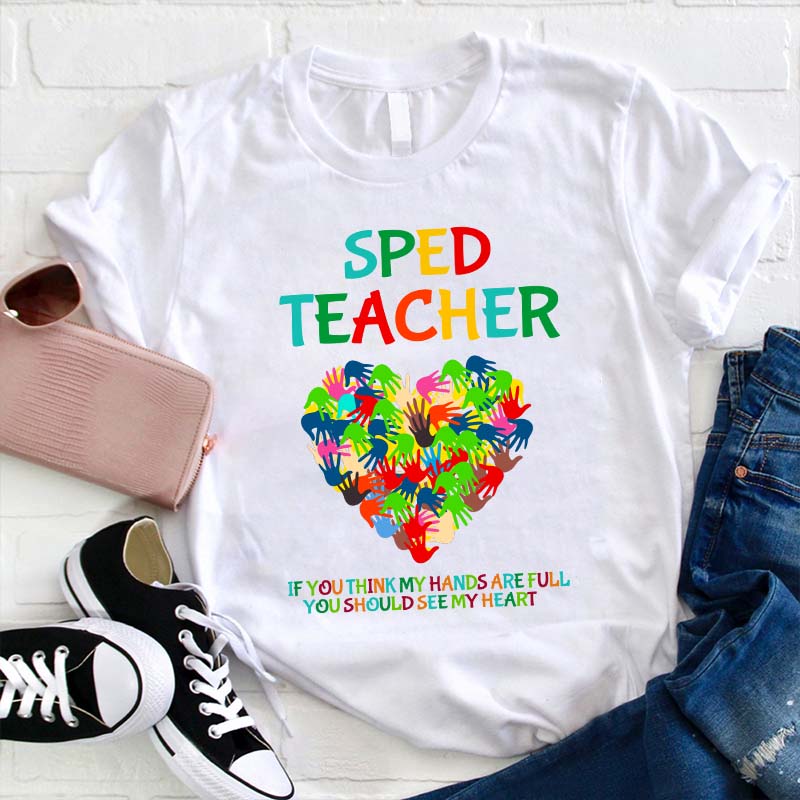 If You Think My Hands Are Full You Should See My Heart Teacher T-Shirt