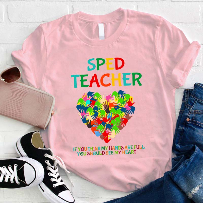 If You Think My Hands Are Full You Should See My Heart Teacher T-Shirt