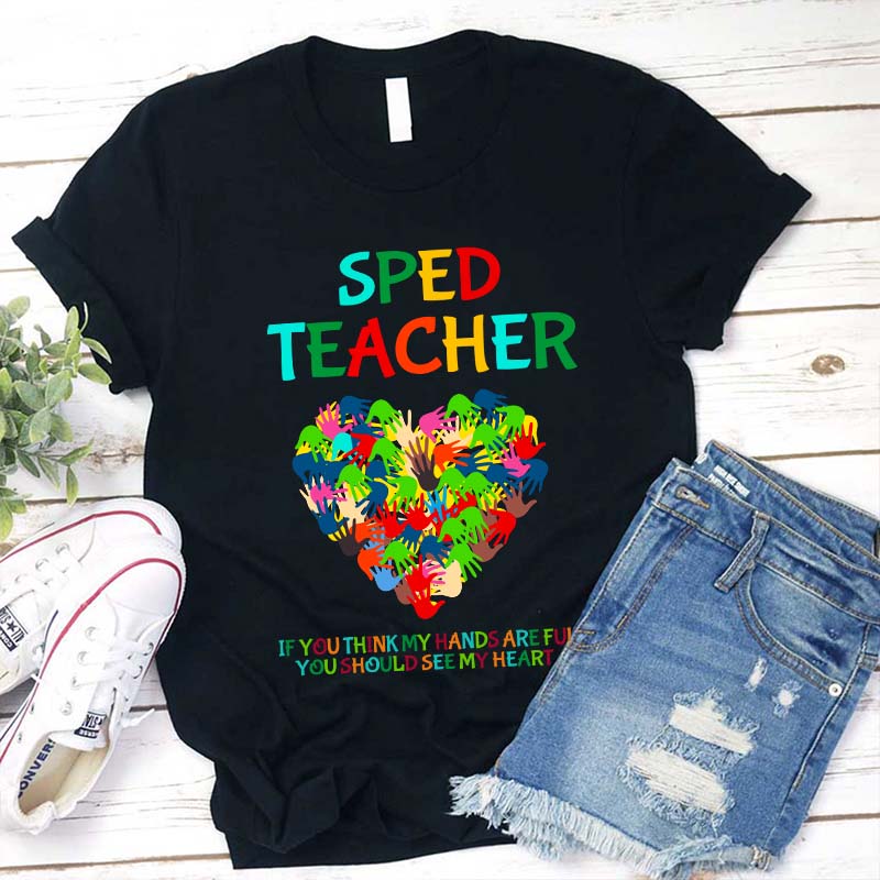 If You Think My Hands Are Full You Should See My Heart Teacher T-Shirt