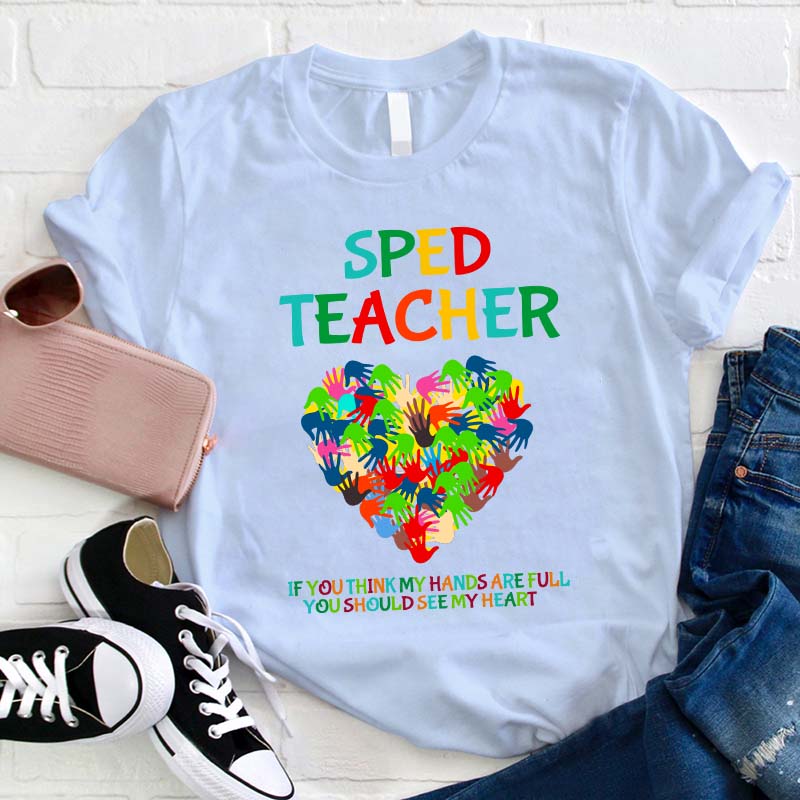If You Think My Hands Are Full You Should See My Heart Teacher T-Shirt