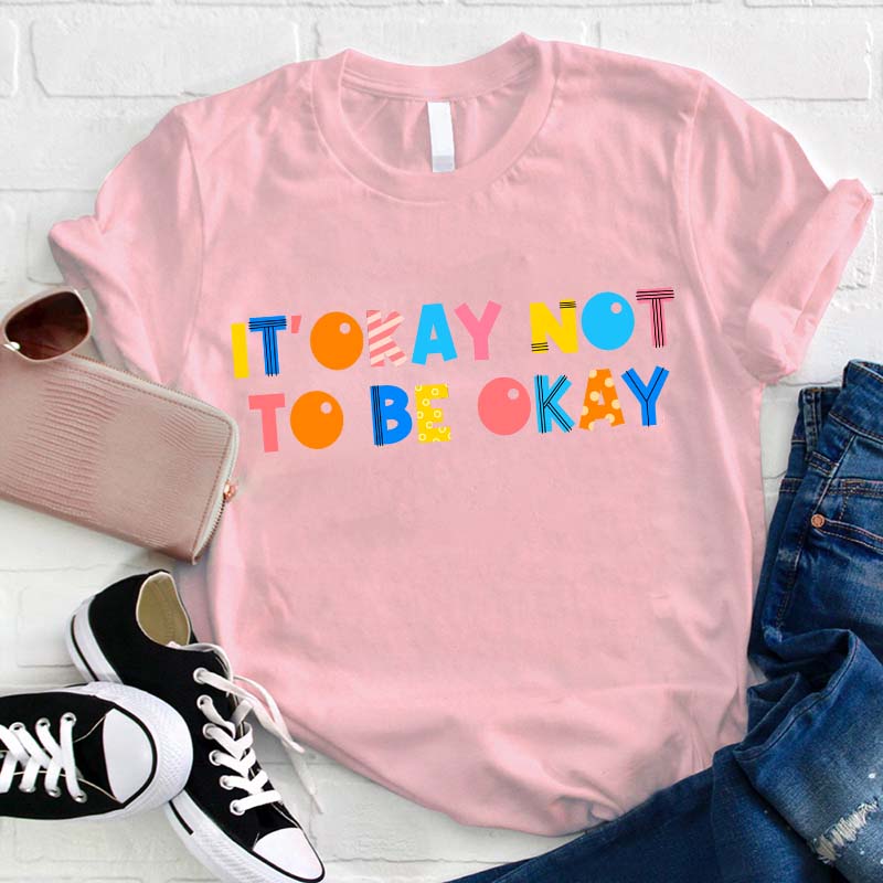It's Okay Not To Be Okay Teacher T-Shirt