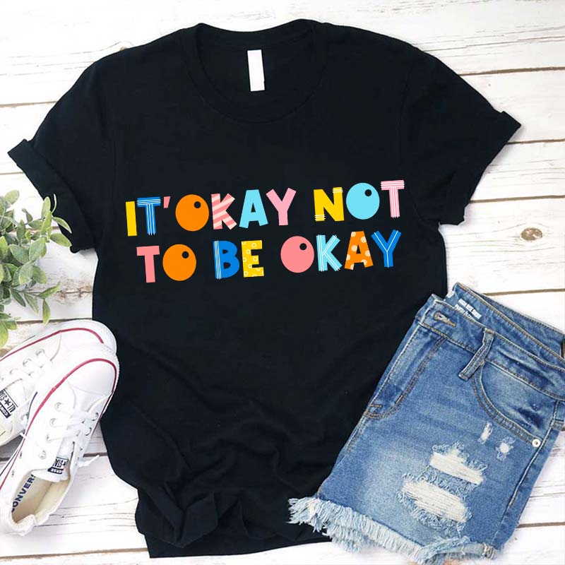 It's Okay Not To Be Okay Teacher T-Shirt