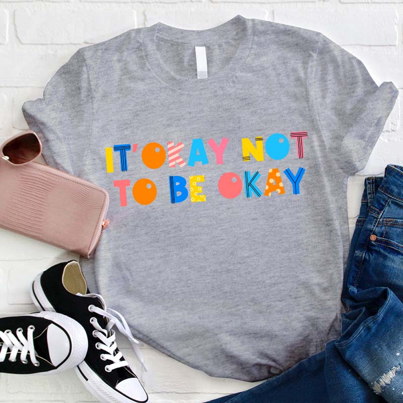 It's Okay Not To Be Okay Teacher T-Shirt
