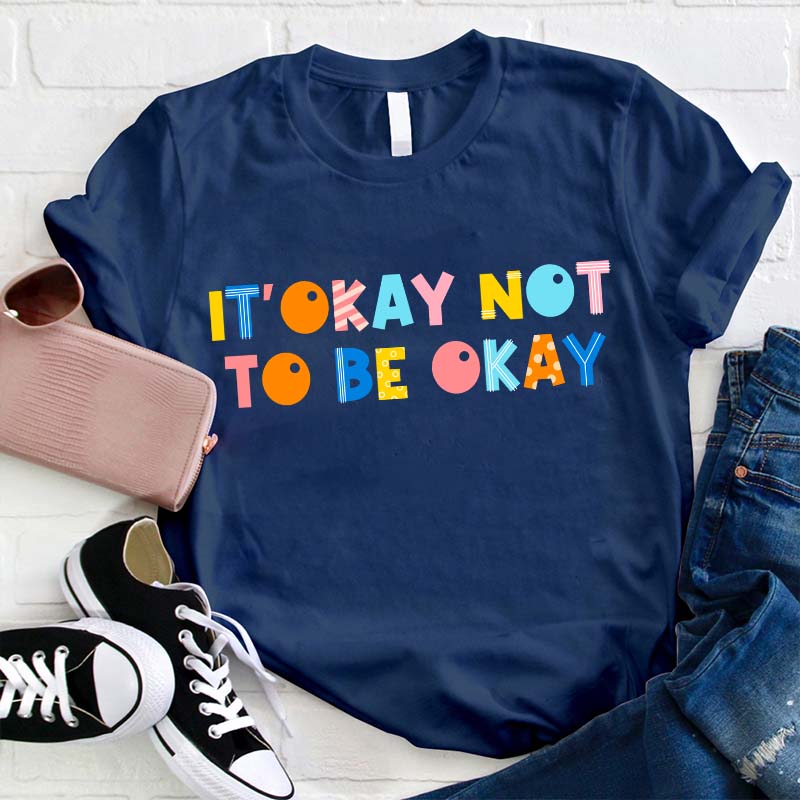 It's Okay Not To Be Okay Teacher T-Shirt