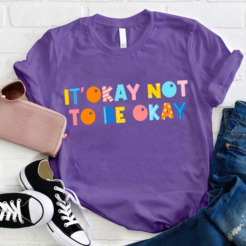 It's Okay Not To Be Okay Teacher T-Shirt