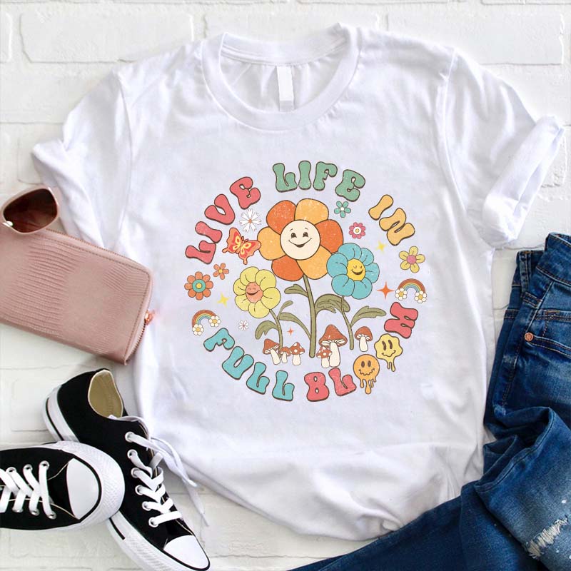 Live Life In Full Bloom Teacher T-Shirt