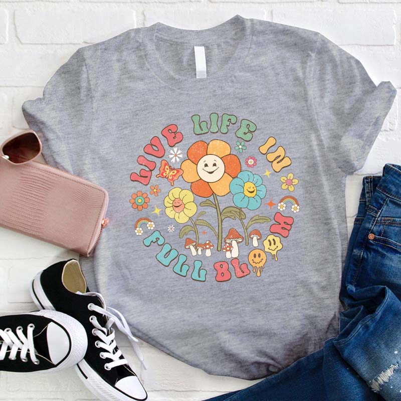 Live Life In Full Bloom Teacher T-Shirt